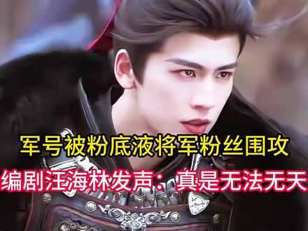 军号被粉底液将军粉丝围攻,编剧汪海林发声:真是无法无天