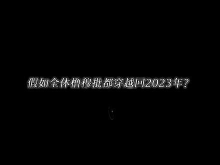 假如全体lmp都穿越回2023年?其实这一切都在另一个平行世界发生着#橹穆