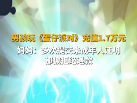 4月9日(发布时间),山东青岛,7岁男孩玩《蛋仔派对》累计充值近1.7万元。孩子妈妈:多次向平台提交未成年人证明,都被拒绝退款。#山东dou知道