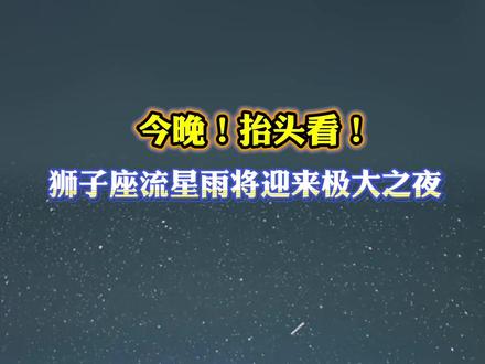 今晚,有着“流星雨之王”称号的狮子座流星雨,将迎来极大之夜。#狮子座流星雨 #流星雨之王 #陪你去看流星雨 #狮子座流星雨将迎来极大 #流星雨