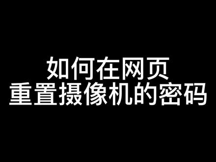 摄像机忘记密码,教你如何通过网页端去重置密码!#技术分享 #安防监控