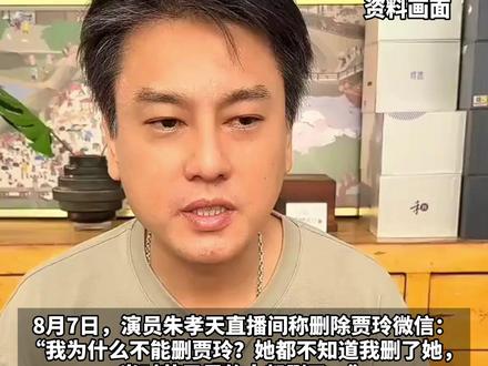 朱孝天直播间称已删除贾玲微信,“我为什么不能删?她都不知道我删了她”,身旁的工作人员多次提醒其捂嘴#朱孝天 #贾玲