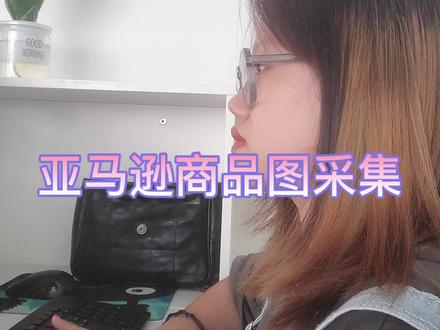 如何批量采集亚马逊上的商品主图、细节图?#电商#批量采集#商品图片