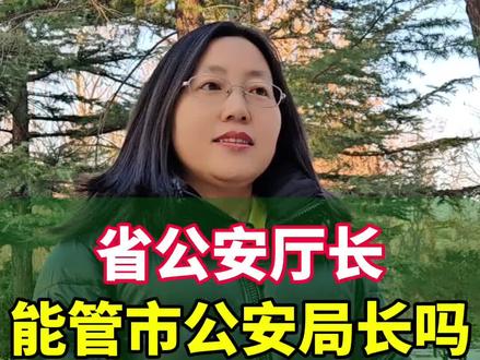 省公安厅长,能管市区局长吗?#你怎么看 #涨知识