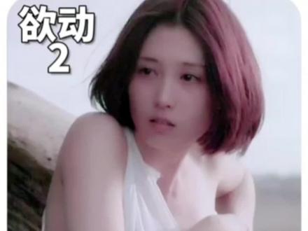 《欲动》里面画面多多,身体受不了了#上热门 #我的观影报告 #影视解说 #影视剪辑 #精彩片段 @抖音热点 @抖音小助手