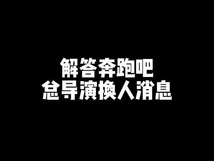 奔跑吧总导演换人啦,我来告诉你
