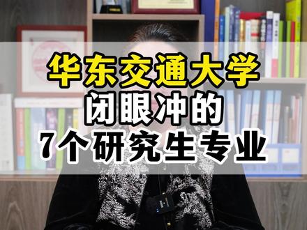 华东交通大学:闭眼冲的7个研究生专业! #华东交通大学 #研究生专业 #就业好的专业 #江西大学 #研究生就业前景好的专业有哪些