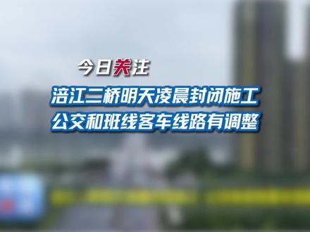 今日关注:涪江二桥明天凌晨封闭施工 公交和班线客车线路有调整