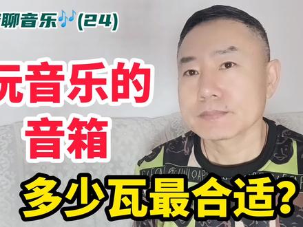 贺峰聊音乐(24)玩音乐的音箱,多少瓦(W)最合适?