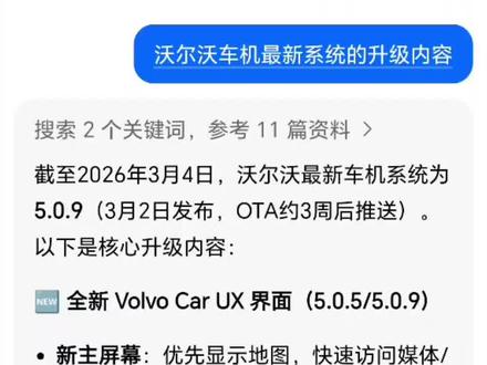 截至2026年3月4日,沃尔沃最新车机系统为 5.0.9(3月2日发布,OTA约3周后推送)。以下是核心升级内容:
🆕 全新 Volvo Car UX 界面(5.0.5/5.0.9)
- 新主屏幕:优先显示地图,快速访问媒体/电话小部件
- 动态快捷方式:停车时弹出摄像头、启动后显示驾驶模式
- 双屏布局:中控+仪表更简洁现代,按钮更大、操作更易
- 支持关闭自动启停(用户呼声最高功能)
🛠️ 5.0.9 重点修复与优化
- 修复全车无声、蓝牙播放无声、仪表地图黑屏
- 优化水晶档杆锁车不灭灯、输入法/语音输入
- 升级后建议:删除蓝牙重连、重新确认隐私权限#沃尔沃车机系统 #车机更新 #沃尔沃官方认证二手车 #沃尔沃车机升级
