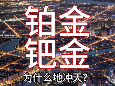 铂金钯金 为什么地冲天? 还得跌? #黄金#财经#期货#贵金属#热点