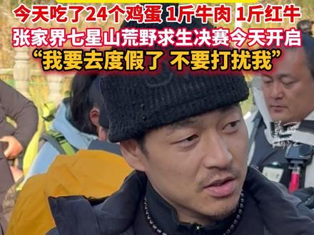 张家界七星山荒野求生决赛今天开启 #文车车休整期长了15斤 今天吃了24个鸡蛋、1斤牛肉、1斤红牛......称比赛是去度假。(记者:傅逸伦 韩勇)#张家界七星山荒野求生