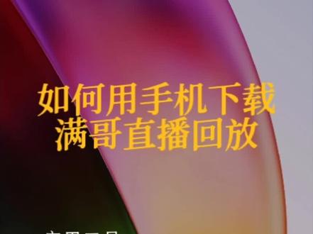 如何用手机下载北大满哥直播回放