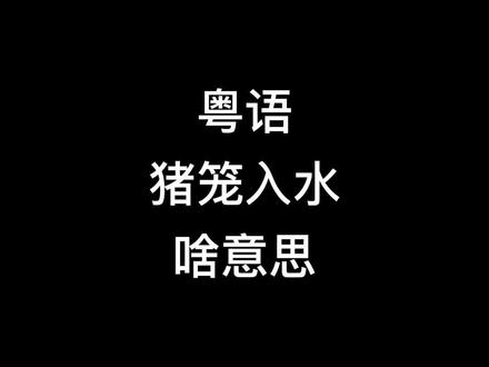 粤语猪笼入水啥意思?#粤语 #教你学粤语 #广东话