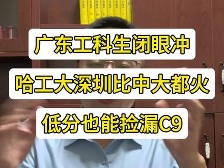 广东工科生闭眼冲,哈工大深圳比中大都火,低分也能捡漏C9 #高考志愿填报 #志愿填报 #高考 #广东