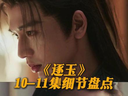 《逐玉》10-11集细节盘点#逐玉 #张凌赫 #谢征 #樊长玉 #田曦薇