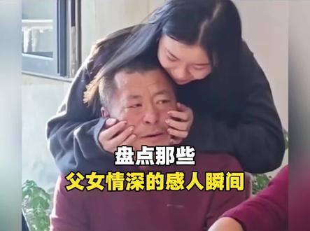 盘点那些父女情深的感人瞬间#父女情深 #父爱如山 #感动瞬间 #泪目 #亲情