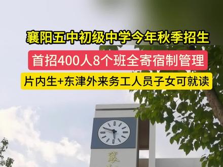 襄阳五中初级中学今年秋季招生,首招400人8个班全寄宿制管理 ,片内生+东津外来务工人员子女可就读。(采编:方兵 通讯员:席顺斌)