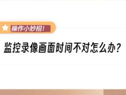 监控录像画面时间不对怎么办? #监控看回放 #录像机 #监控摄像头