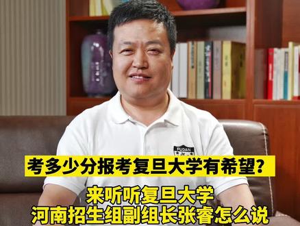 考多少分报考复旦大学有希望?来听复旦大学河南招生组副组长张睿怎么说@复旦大学
