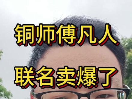 铜师傅凡人修仙传联名IP卖爆了5分钟1000W #凡人修仙传 #铜师傅 #国漫崛起