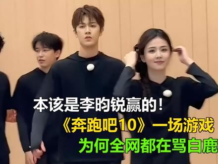 本该是李昀锐赢的!《奔跑吧10》一场游戏,为何全网都在骂白鹿 本该是李昀锐赢的!《奔跑吧10》一场游戏,为何全网都在骂白鹿?