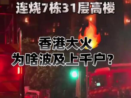 七栋高楼为何接连陷落火海?解析香港特大火灾背后的多米诺危机 #香港大埔火灾 #香港火灾已有55人遇难 #抖音热评