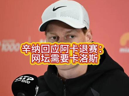 辛纳回应阿卡退赛: 网坛需要卡洛斯
