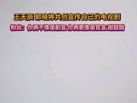 王天辰郭晓婷共创,网友:你俩不像剧宣像官宣,太甜了