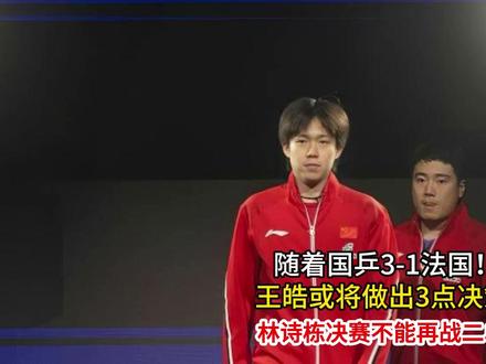随着国乒3-1法国! 王皓或将做出3点决策,林诗栋决赛不能再战二单!#世乒赛 #乒乓球 #比赛 ##这也能开播