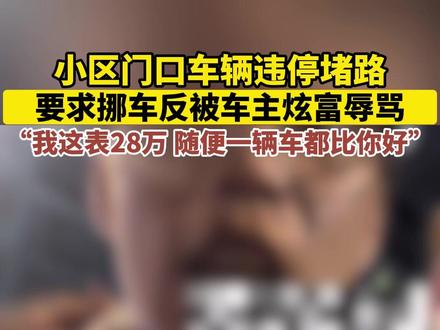 小区门口车辆违停堵路,要求挪车反被车主炫富辱骂。 “我这表28万 随便一辆车都比你好” #车辆违停堵路要求挪车反被车主炫富辱骂
来源:@Miss moss 夏子