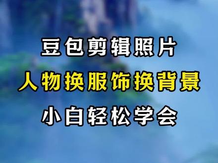 用豆包给人物换背景#剪辑#剪辑教程 #视频制作技巧 #短视频运营 #自媒体干货