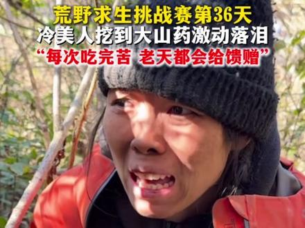 11月14日报道,荒野求生挑战赛第36天,冷美人挖到大山药激动落泪,“每次吃完苦,老天都会给馈赠”。(编辑:钱瑾)#荒野求生 #七星山荒野求生挑战赛 #野外生存