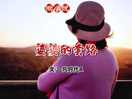 微小说《婆婆的套路》作者 一凡时代A #故事分享 #偏心婆婆