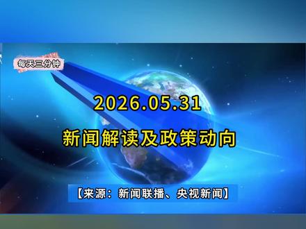 【每天三分钟】5月31日《新闻联播》要点解读与政策动向。 #新闻解读#社会#热点#经济#政策解读