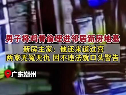 男子将鸡骨偷埋进邻居新房地基,新房主家:他还来道过喜,两家无冤无仇, 因不违法就口头警告#地基 #新房 #邻居 #社会百态 #鲁班