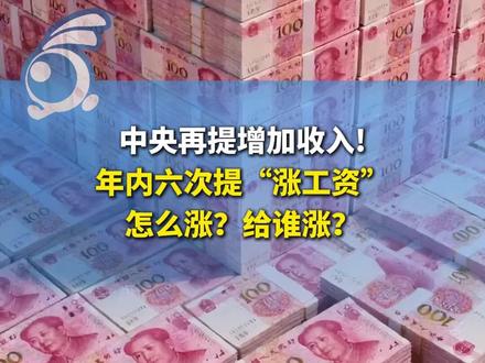 中央再提增加收入!年内六次提“涨工资”, 怎么涨?给谁涨? #百姓关注主播说 @二万