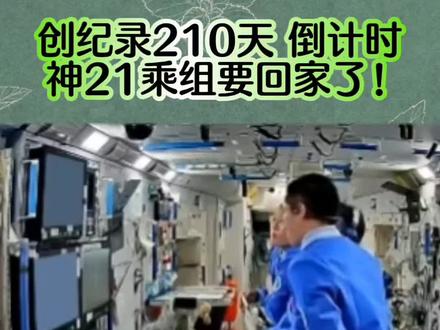 创纪录210天 到记时 神舟21号乘组要回家了!他们创下中国单次载轨最长记录 •预计在5月29日 晚知7:49 至8:21期间着陆东风着陆场~#载人航天中国空间站#探索宇宙#太空#载人航天中国空间站