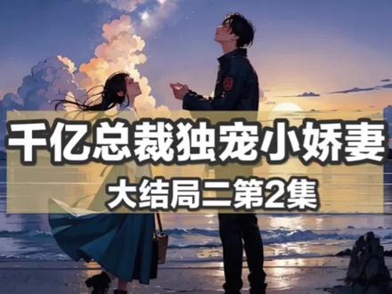 千亿总裁独宠小娇妻大结局二【2】#情感故事#看人间故事品百味人生 #言情故事#民间故事