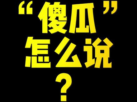 你们那里“傻瓜”怎么说~#哈哈哈哈娱乐一下