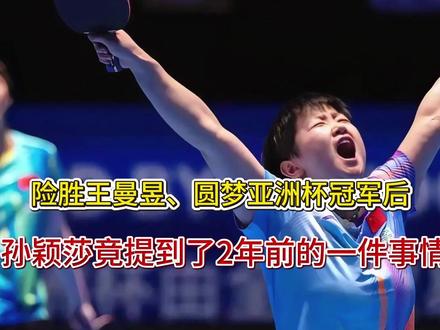 险胜王曼昱、圆梦亚洲杯冠军后,孙颖莎竟提到了2年前的一件事情