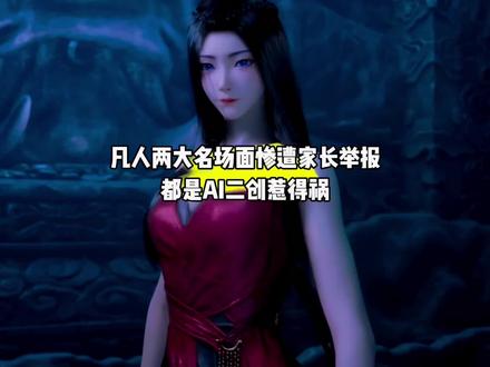 我靠,凡人修仙传动画两大名场面惨遭部分家长举报,都是AI二创惹得祸#国漫#凡人修仙传#凡人重返天南