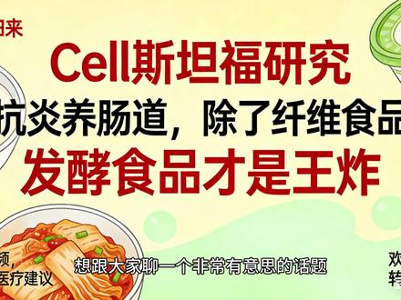 《Cell》重磅结论!抗炎养肠道别硬磕纤维,发酵食品才是真王 斯坦福大学耗时十周的研究登上《Cell》,颠覆无数人认知!一直以为多吃高纤维就能养肠道、降炎症?其实发酵食品才是隐藏王牌。研究显示,坚持食用发酵食品的人,肠道有益菌群种类显著增多,十余种炎症指标大幅下降,效果比补剂更实在。
发酵食品藏着三道 “养身魔法”:自带数亿益生菌,给肠道筑起保护墙;分解难消化成分,营养吸收更轻松;催生短链脂肪酸等后生元,双重滋养肠道。日常常见的酸奶、泡菜、康普茶等都在研究范畴,关键是循序渐进摄入。
挑选发酵食品有技巧:认准活菌标识 + 冷柜保存,避开常温杀菌款;选择低糖 / 无糖款,避免糖分抵消抗炎效果;控制盐摄入,搭配清淡食材更健康。但并非人人适合,组胺不耐受、肠胃敏感者需谨慎尝试。
不用刻意忌口,也无需额外花费,一碗酸奶、一点泡菜配杂粮粥,就能轻松养护肠道。比起硬啃高纤维,这种顺嘴的养身方式更适合长期坚持,赶紧把发酵食品加入日常饮食吧!
#Cell 研究揭秘 #发酵食品抗炎 #肠道健康指南 #斯坦福科研成果 #养生避坑技巧
@科普中国 @医学微视 @健康时报 @肠道健康科普 @营养师联盟