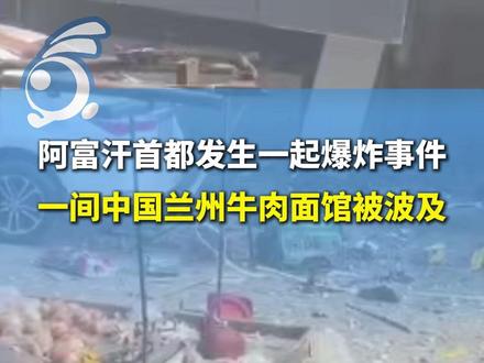 阿富汗首都发生一起爆炸事件,一间中国兰州牛肉面馆被波及,当地华人称出事面馆开业有一年多,现在只知道有两名华人受伤。