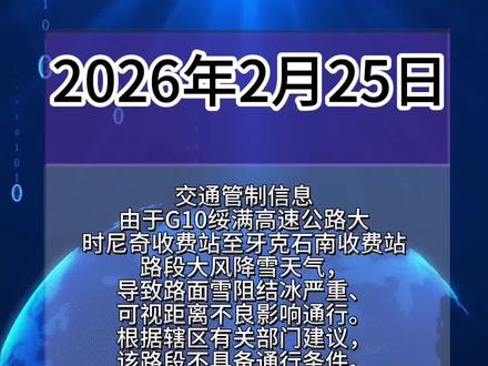 交通管制信息
由于G10绥满高速公路大时尼奇收费站至牙克石南收费站路段大风降雪天气,导致路面雪阻结冰严重、可视距离不良影响通行。根据辖区有关部门建议,该路段不具备通行条件。
为确保群众生命财产安全,现于2026年2月25日7时20分,呼伦贝尔市高速公路交通管理大队对G10绥满高速,大时尼奇收费站至牙克石南收费站路段实施临时交通管制。
截止目前,因为大风降雪影响,G10绥满高速大时尼奇收费站至满洲里收费站路段进行管制。
管制期间禁止所有车辆驶入G10绥满高速公路大时尼奇收费站至满洲里收费站区间。蒙通养护公司养护部门正在积极清理积雪结冰路面,开通时间另行通知,请出行的驾驶人朋友合理规划出行路线。