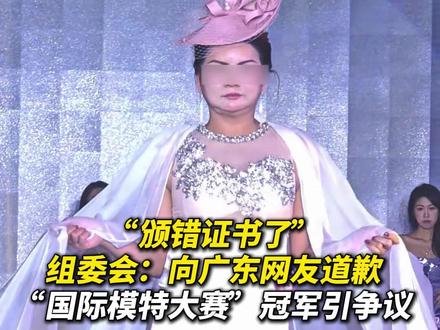“国际模特大赛”广东冠军被质疑带资进组?组委会:向广东网友道歉,她是太太组冠军,当时颁错证书了。#模特大赛 #带资进组