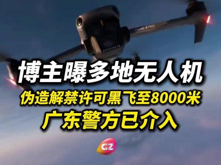 伪造解禁许可!博主曝无人机“黑飞”至8000米高空,艺人李子雄斥责:挑战航空安全底线,广东两地警方已在跟进调查。#无人机 #黑飞 #航空安全