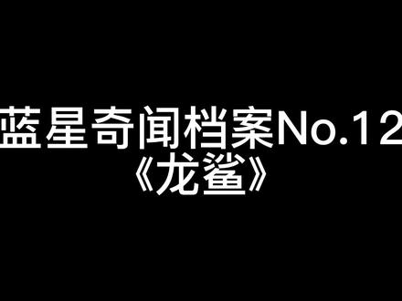 No.12《龙鲨》……#探秘 #奇闻奇事 #未解之谜