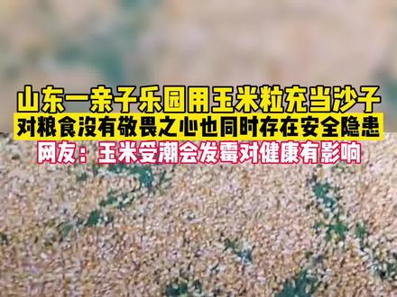 1月9日有网友爆料一家儿童游乐园使用玉米粒充当沙子,对此你怎么看?#粒粒皆辛苦 #儿童安全