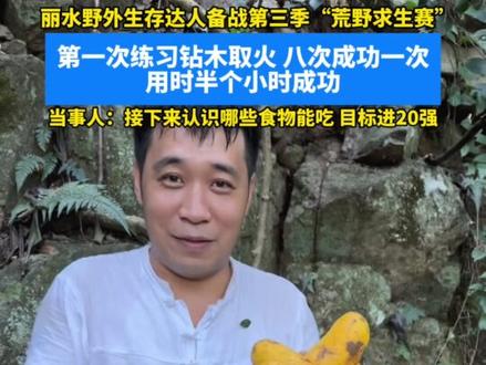 丽水野外生存达人备战第三季“荒野求生赛”,第一次练习钻木取火,八次成功一次,用时半个小时成功,当事人:接下来认识哪些食物能吃,目标进20强#备战#荒野求生#钻木取火#秀山丽水活力城